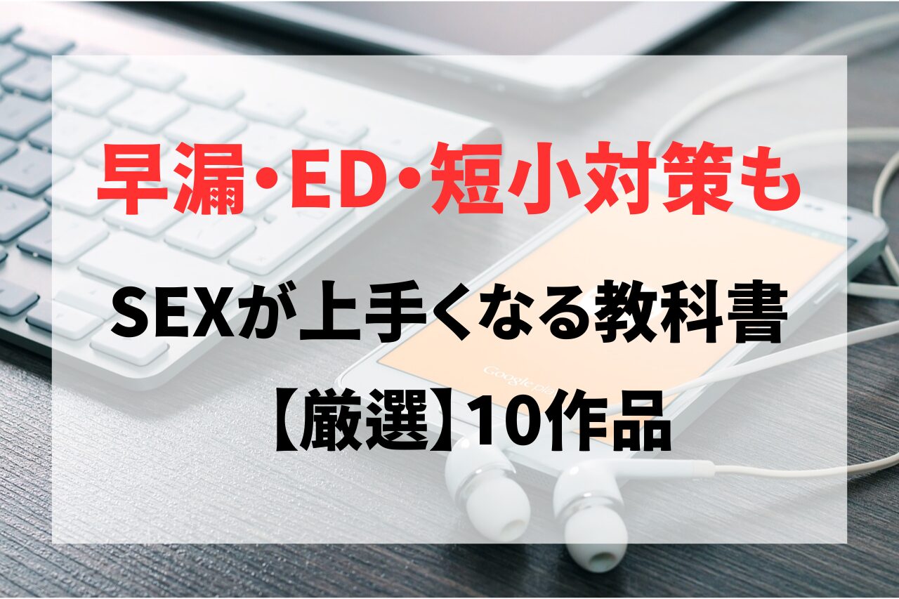 SEXが上手くなる教科書作品10選！早漏、ED、短小、遅漏対策作品も紹介